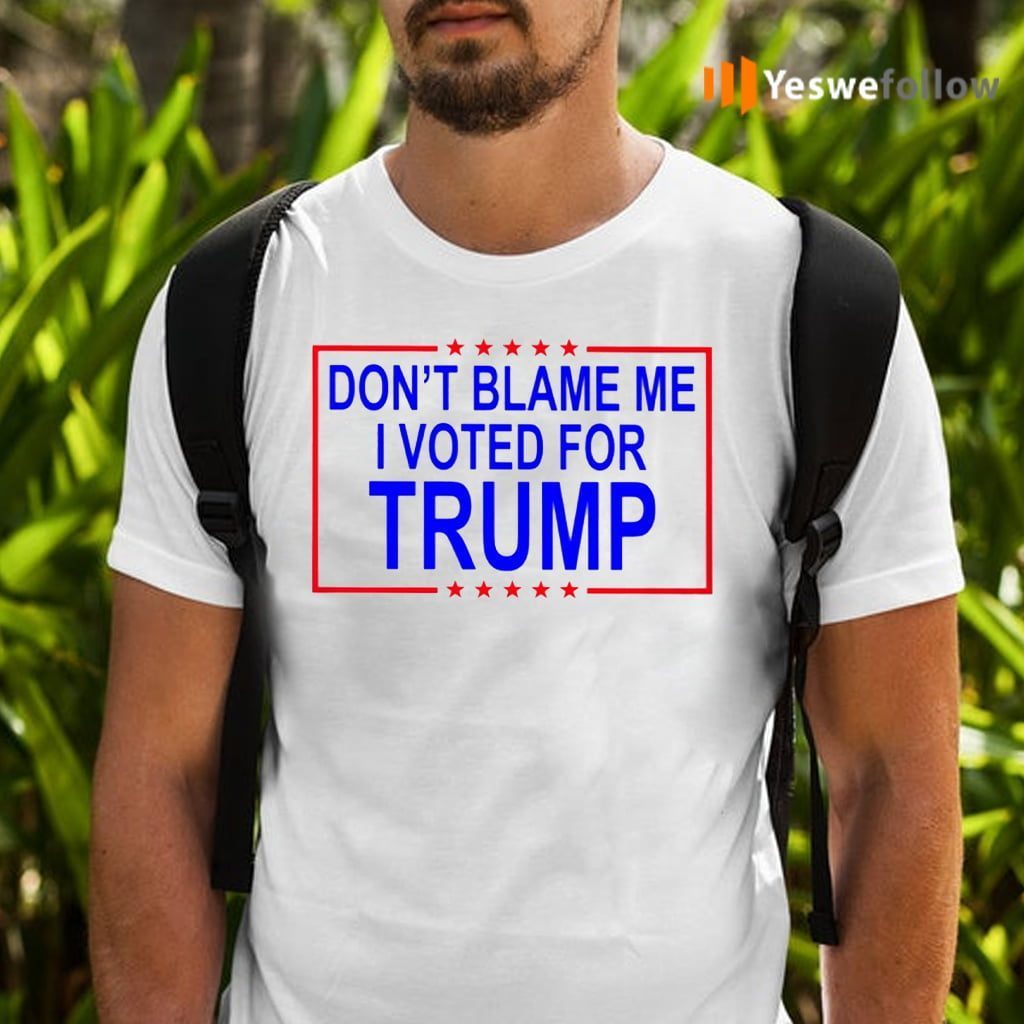 Do Not Blame Me I Voted For Trump TeeShirt