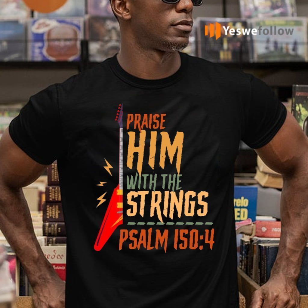 Electric Praise Him With The Strings Psalm 150 4 T-shirts