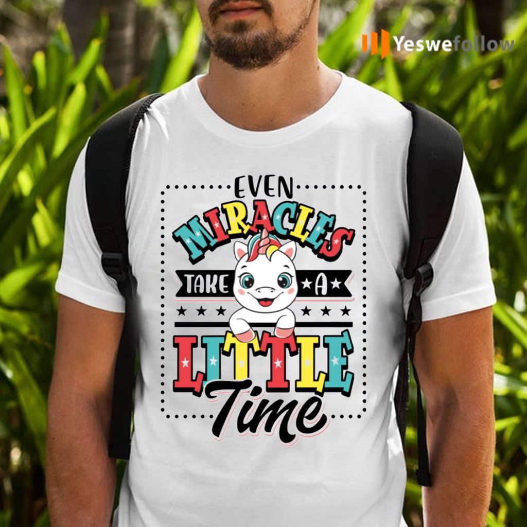 Even Miracles Take A Little Time Unicorn Shirts