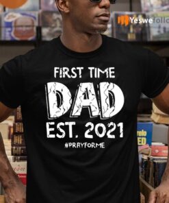 First Time Dad Est 2021 Pray For Me TeeShirt