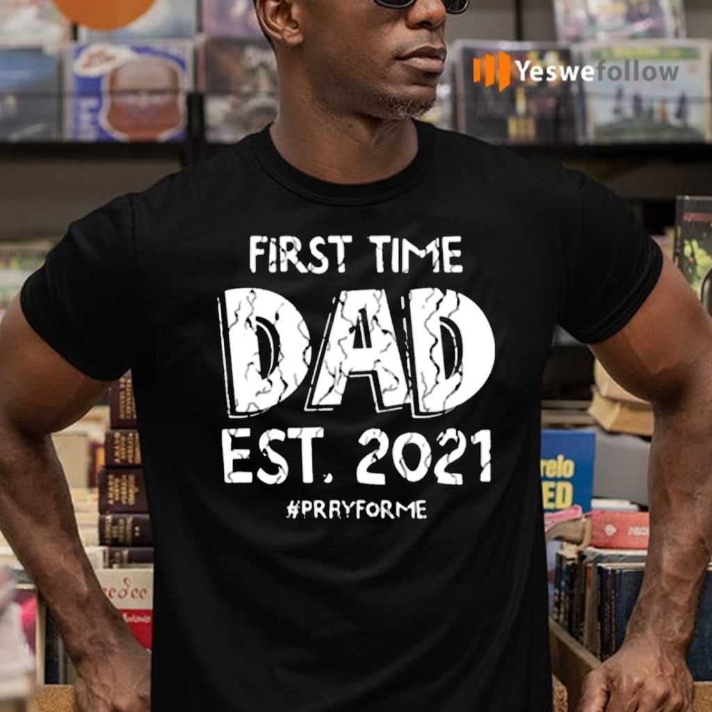 First Time Dad Est 2021 Pray For Me TeeShirt