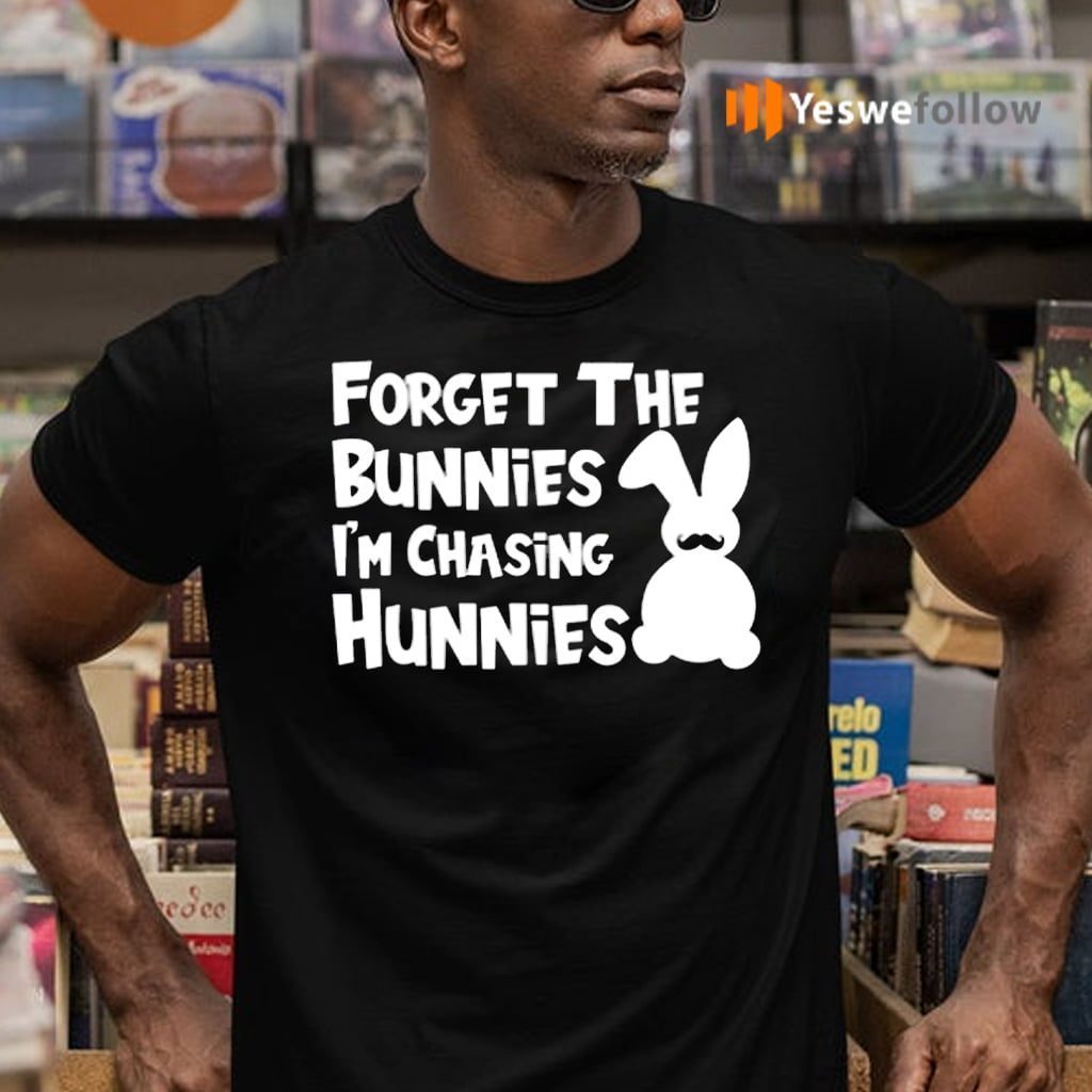 Forget The Bunnies I'm Chasing Hunnies T-Shirts