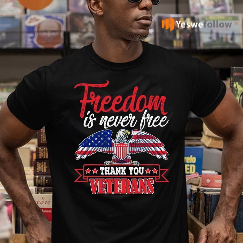 Freedom Is Never Free Thank You Veterans Shirt