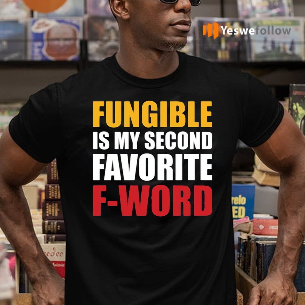 Fungible Is My Second Favorite F Word Shirts