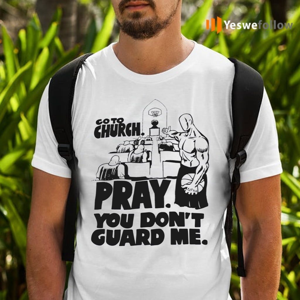 Go To Church Pray You Don’t Guard Me Shirts
