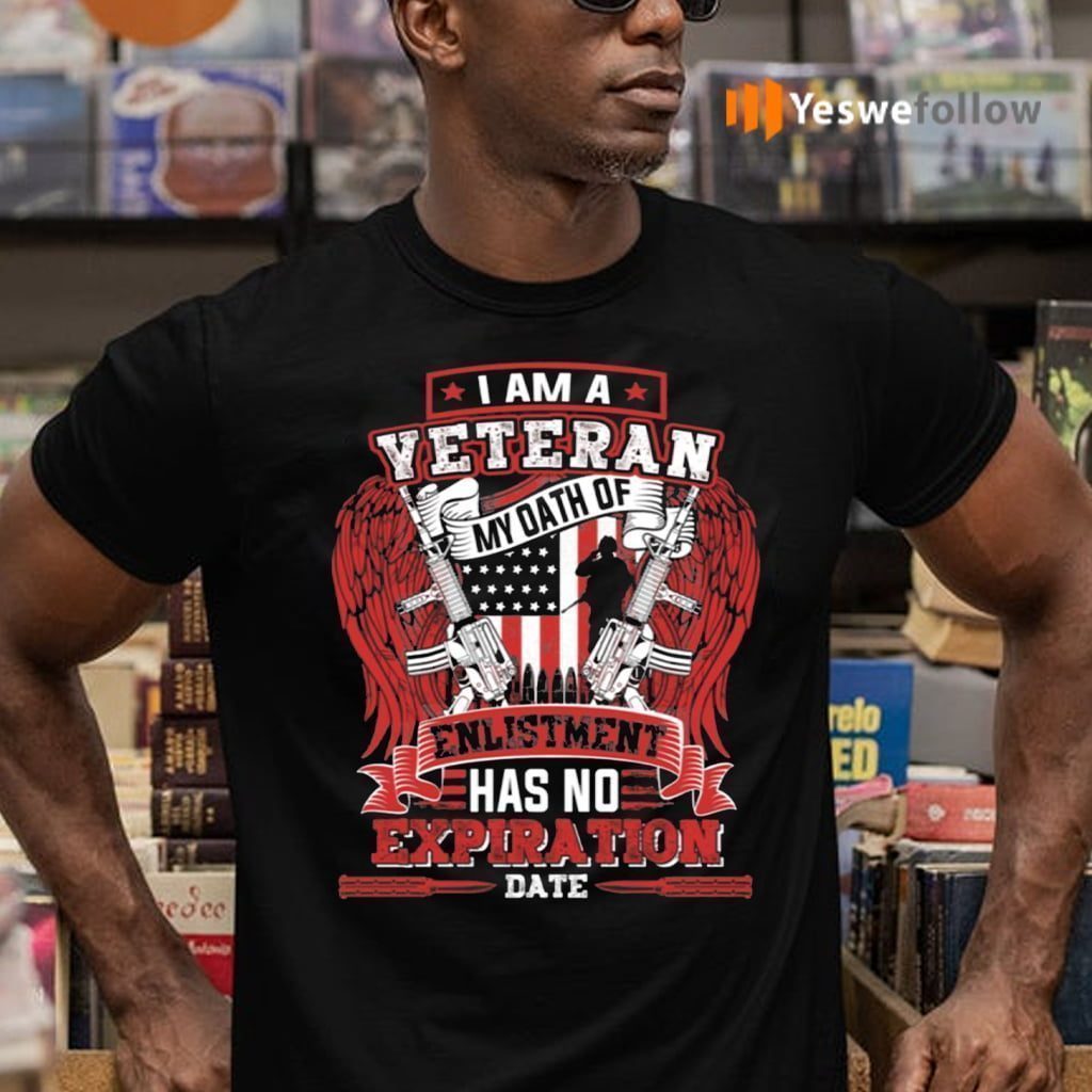 I Am A Veteran My Oath Of Enlistment Has No Expiration Date T-shirts