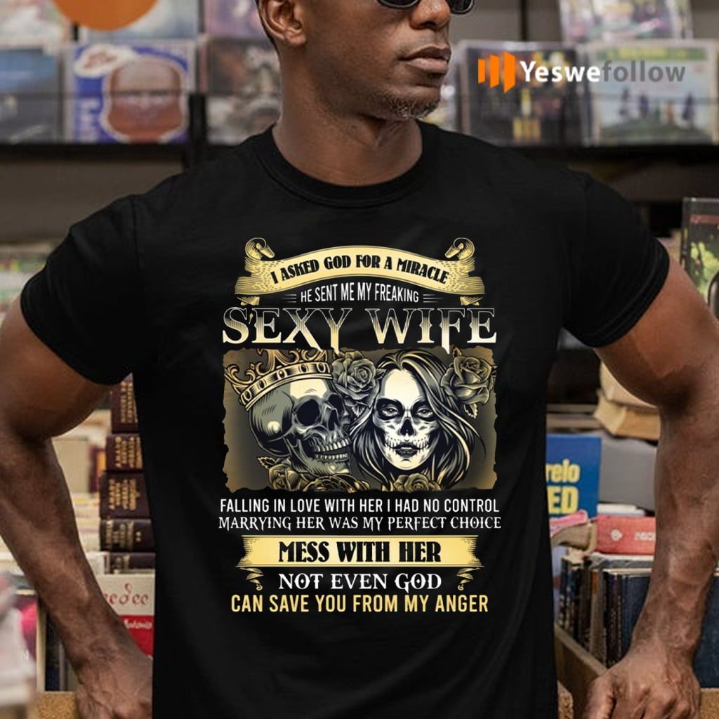 I Asked God for a Miracle and He Sent Me My Freaking Sexy Wife Shirts