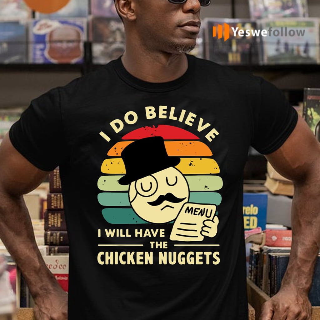 I Do Believe I Will Have The Chicken Nuggets T-Shirts