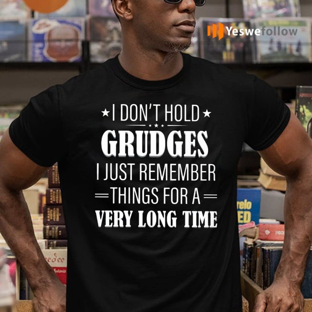 I Don’t Hold Grudges I Just Remember Things For A Very Long Time TeeShirt