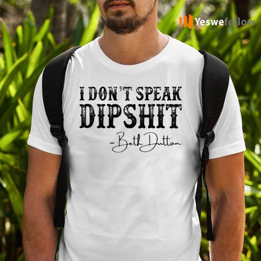 I Don’t Speak Dipshit Beth Dutton Shirts