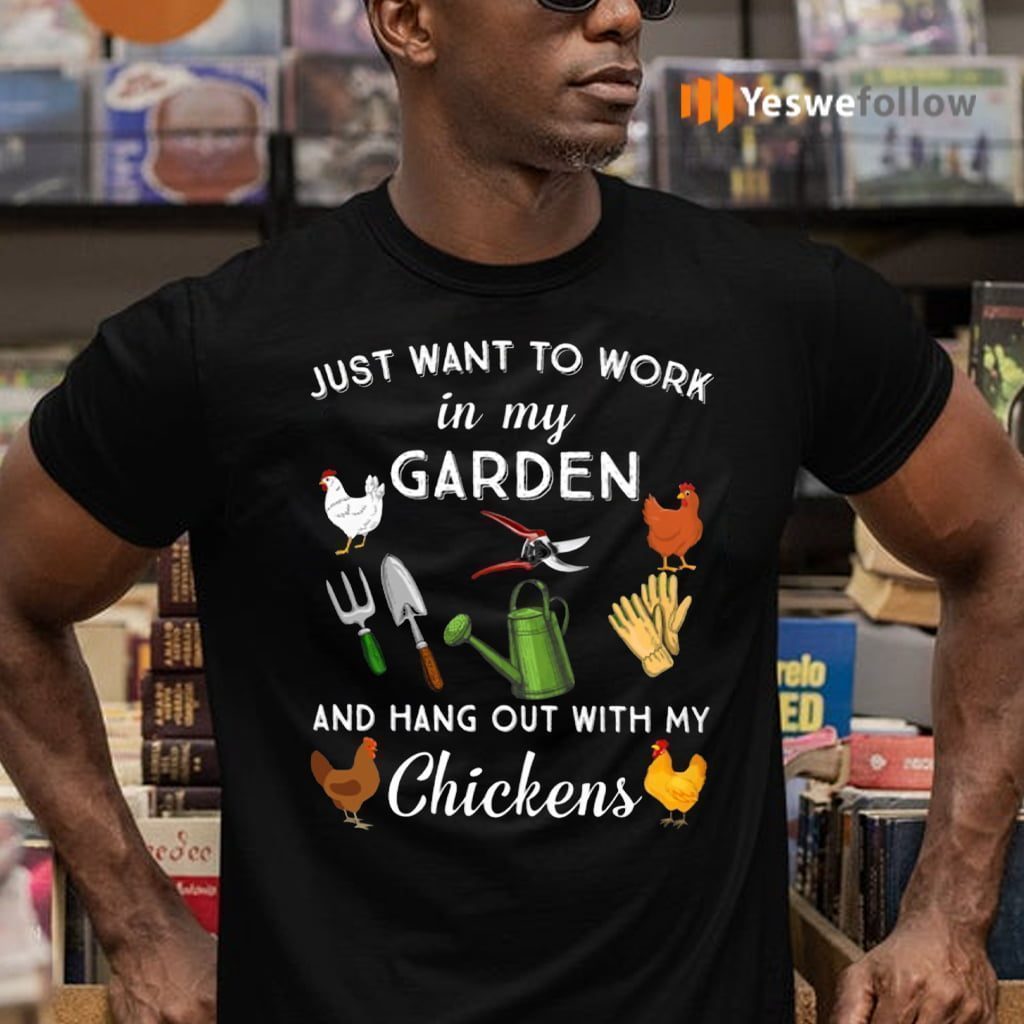 I Just Want To Work In My Garden And Hang Out With My Chickens TeeShirt