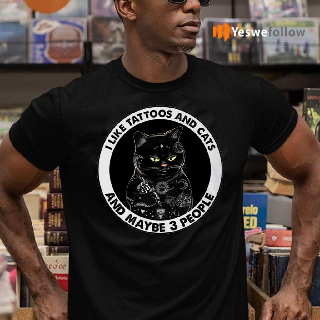 I Like Tattoos And Cats And Maybe 3 People Funny Black Cat Shirt