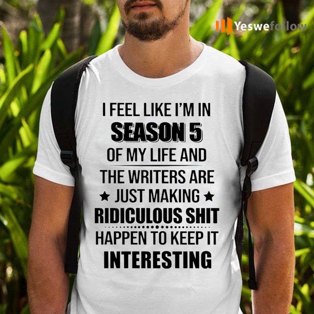 I feel like i'm in season 5 Shirts