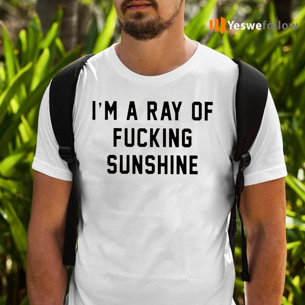 I’m A Ray Of Fucking Sunshine T-Shirts