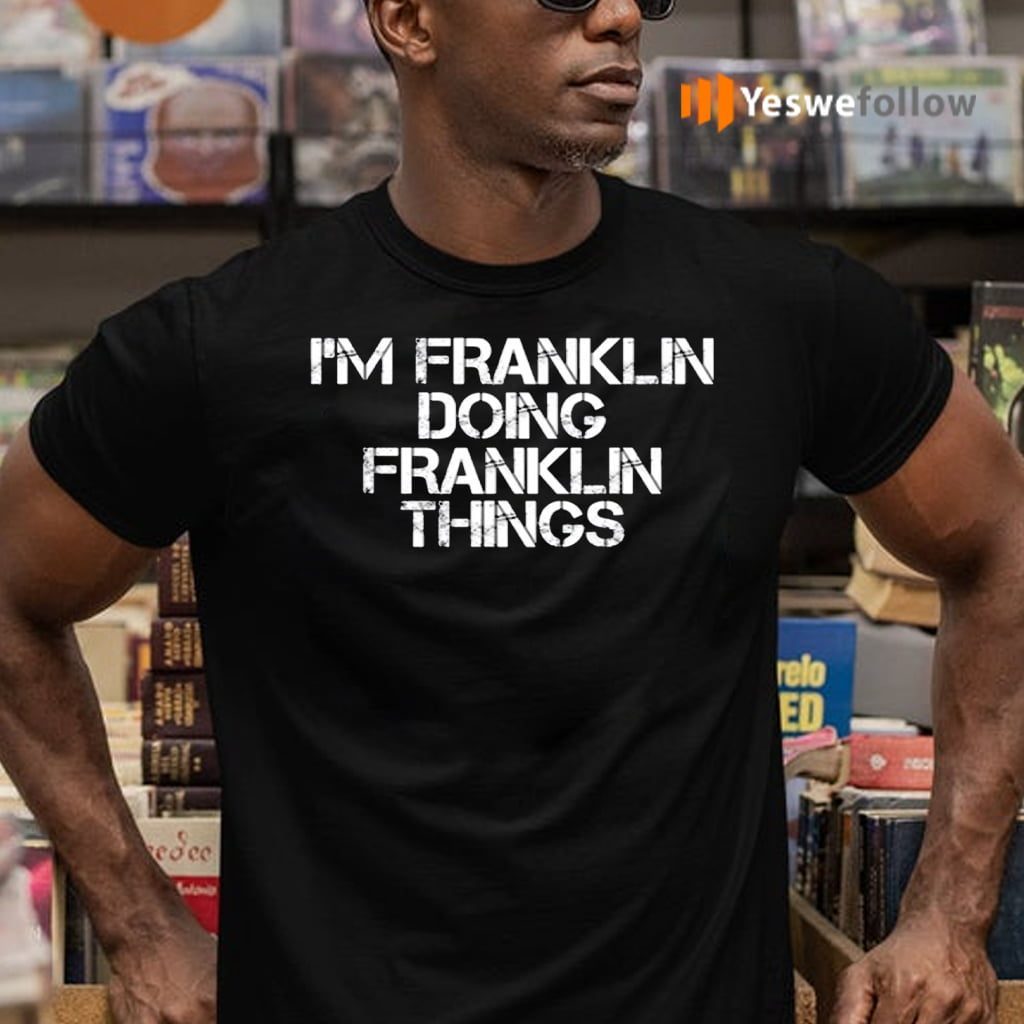 I’m Franklin Doing Franklin Things Shirts