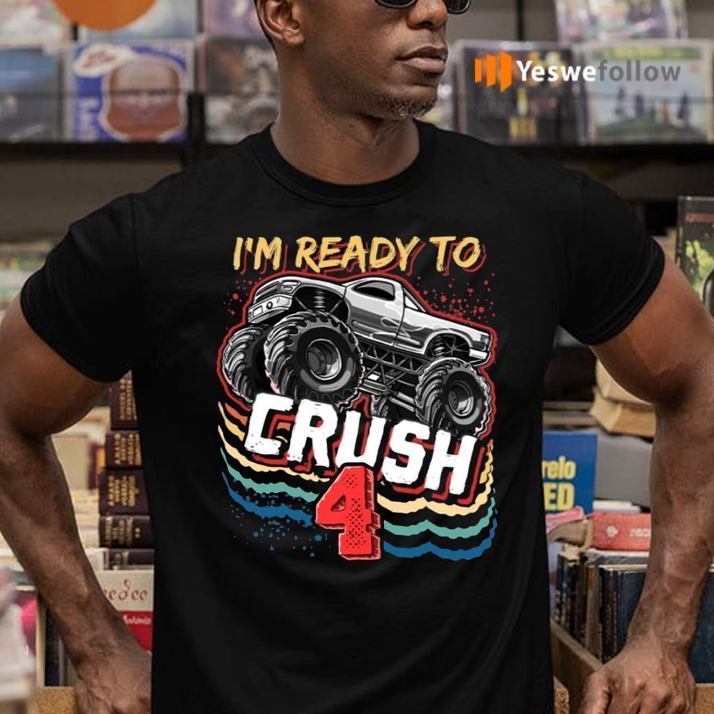 I’m Ready To Crush 4 Monster Truck 4Th Birthday Shirts