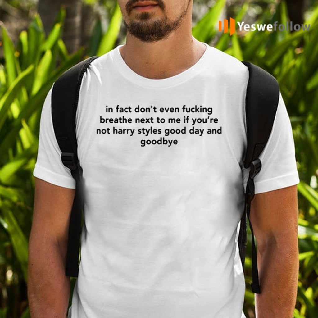 In Fact Don’t Even Fucking Breathe Next To Me TeeShirt