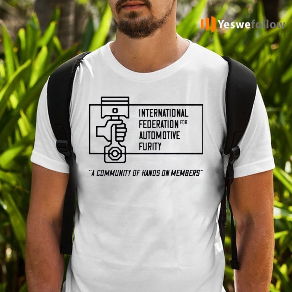 International Federation For Automotive Furity A Community Of Hanos On Members TeeShirt