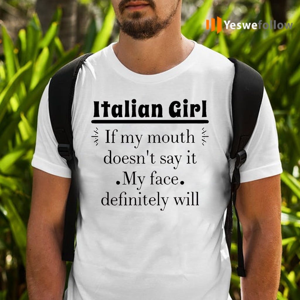 Italian Girl If My Mouth Doesn't Say It My Face Definitely Will T-Shirts