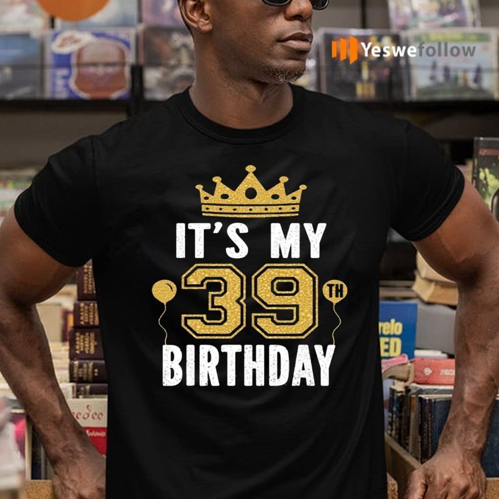 It’s My 39Th Birthday Shirts