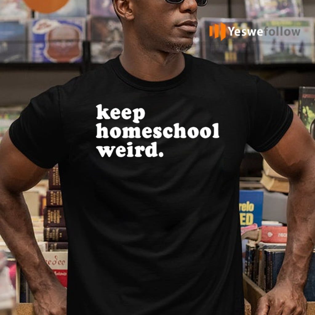 Keep Homeschool Weird Shirts