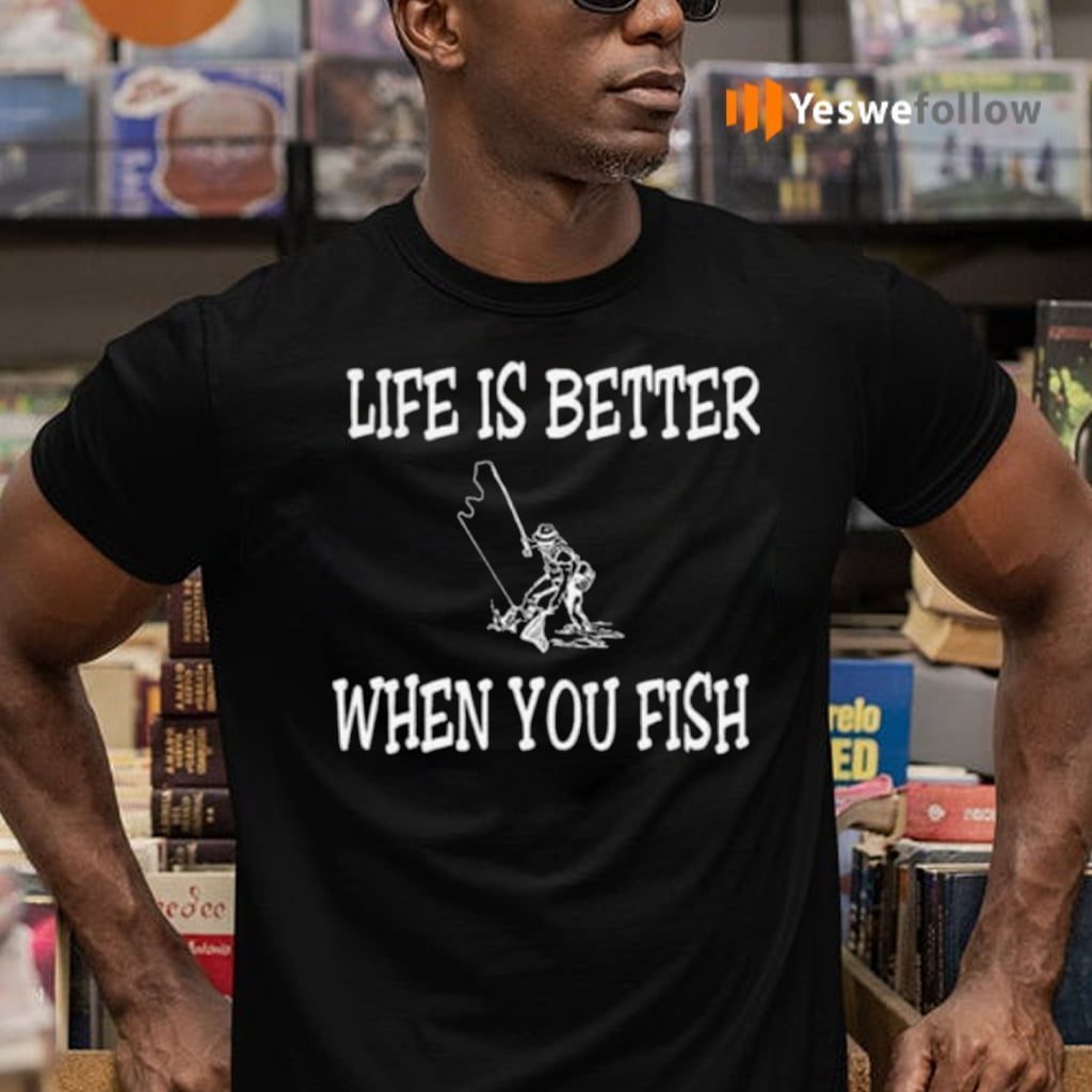 Life Is Better When You Fish TeeShirt