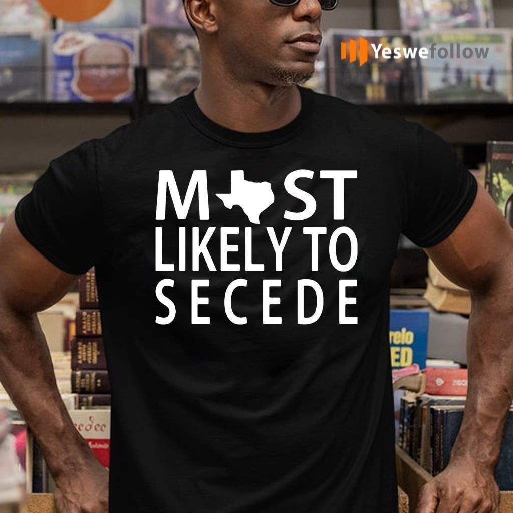 Most Likely To Secede Texas TShirts