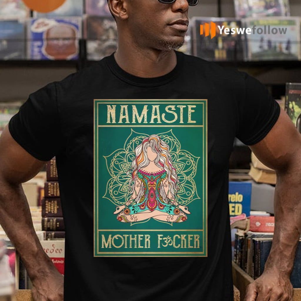 Namaste Mother Fucker Yoga Girl Hippie shirt