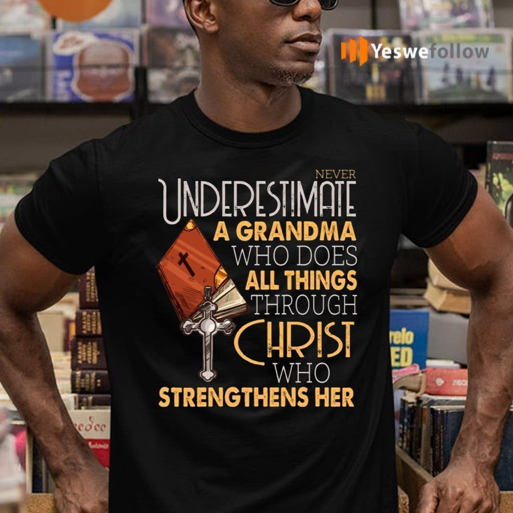 Never Underestimate A Grandma Who Does All Things Through Christ Who Strengthens Her T-Shirts