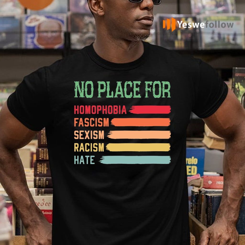 No Place For Homophobia Fascism Sexism Racism Hate T-Shirts