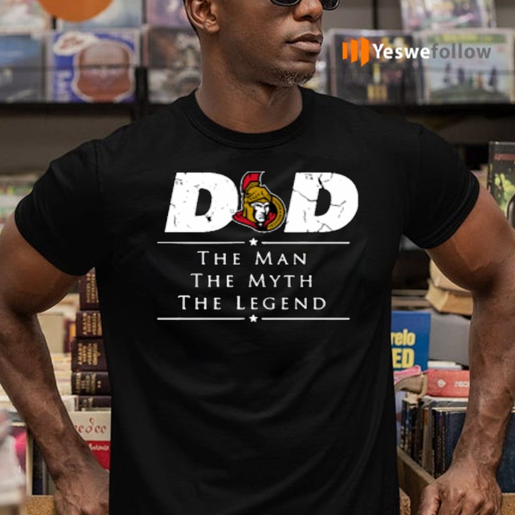 Ottawa Senators NHL Ice Hockey Dad The Man The Myth The Legend Shirt