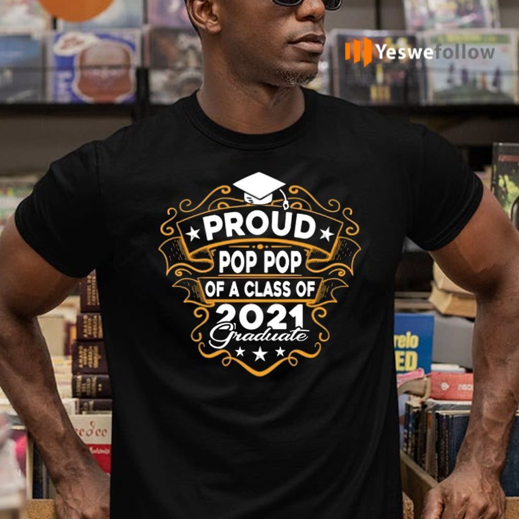 Proud Pop Pop Of A Class Of 2021 Graduate Shirt