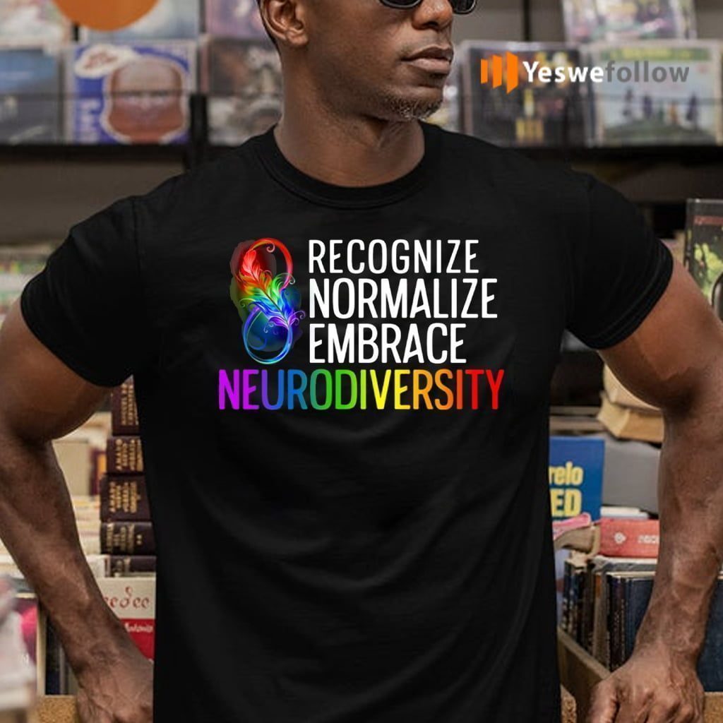 Recognize Normalize Embrace Neurodiversity Shirt