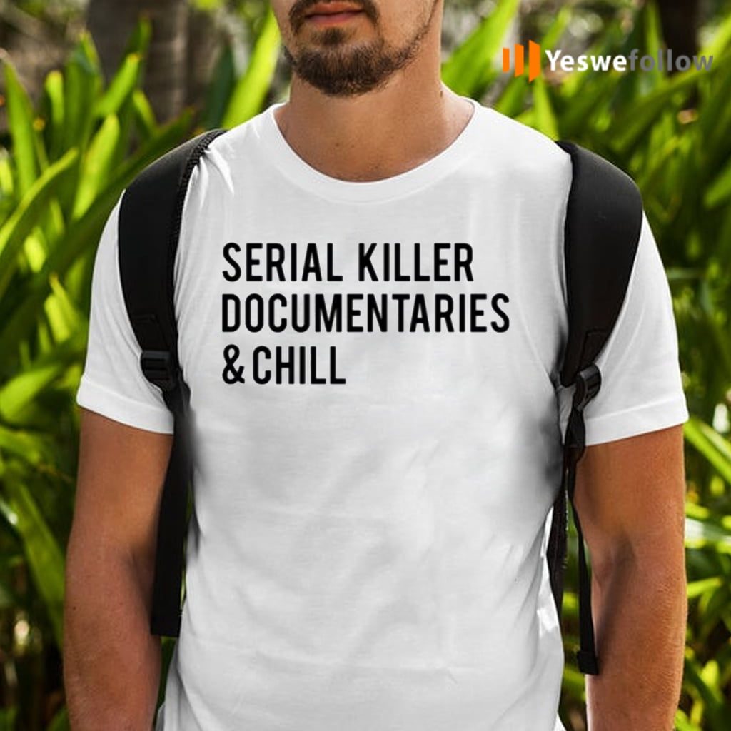 Serial Killer Documentaries And Chill TeeShirt