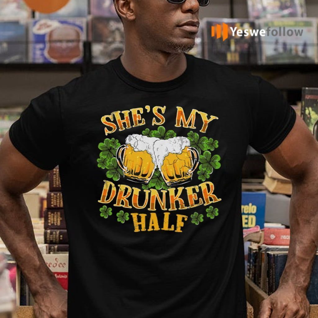 She's My Drunker Half Matching Couples St Patricks Day Shirts