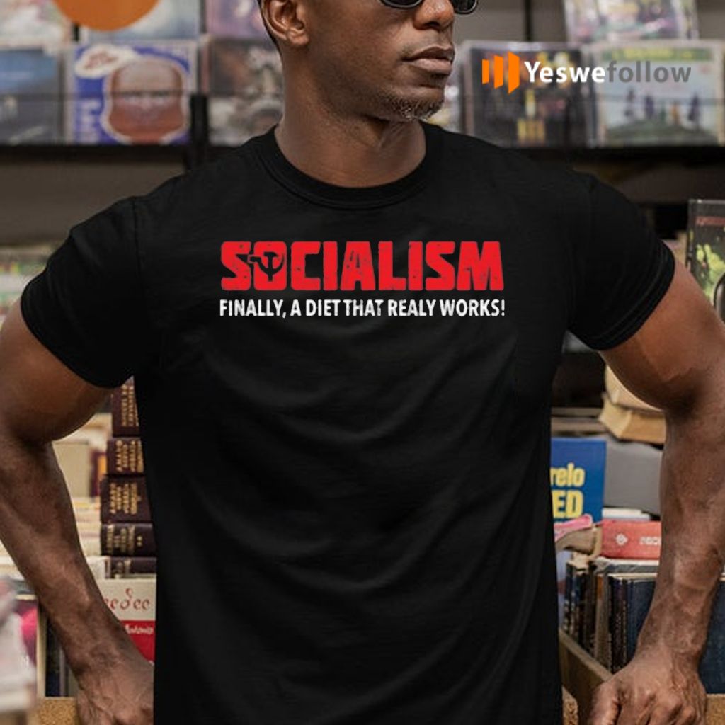 Socialism Finally A Diet That Really Works Shirts
