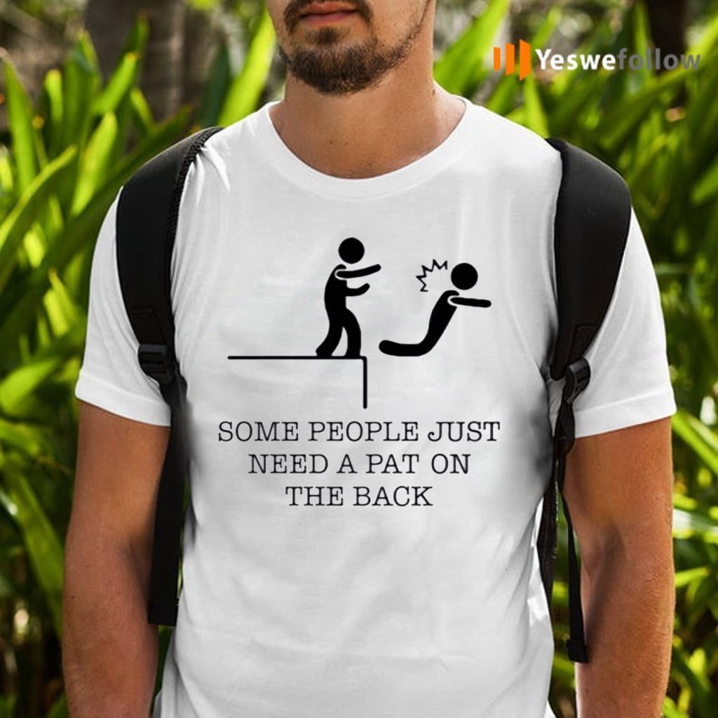 Some People Just Need A Pat On The Back Shirts