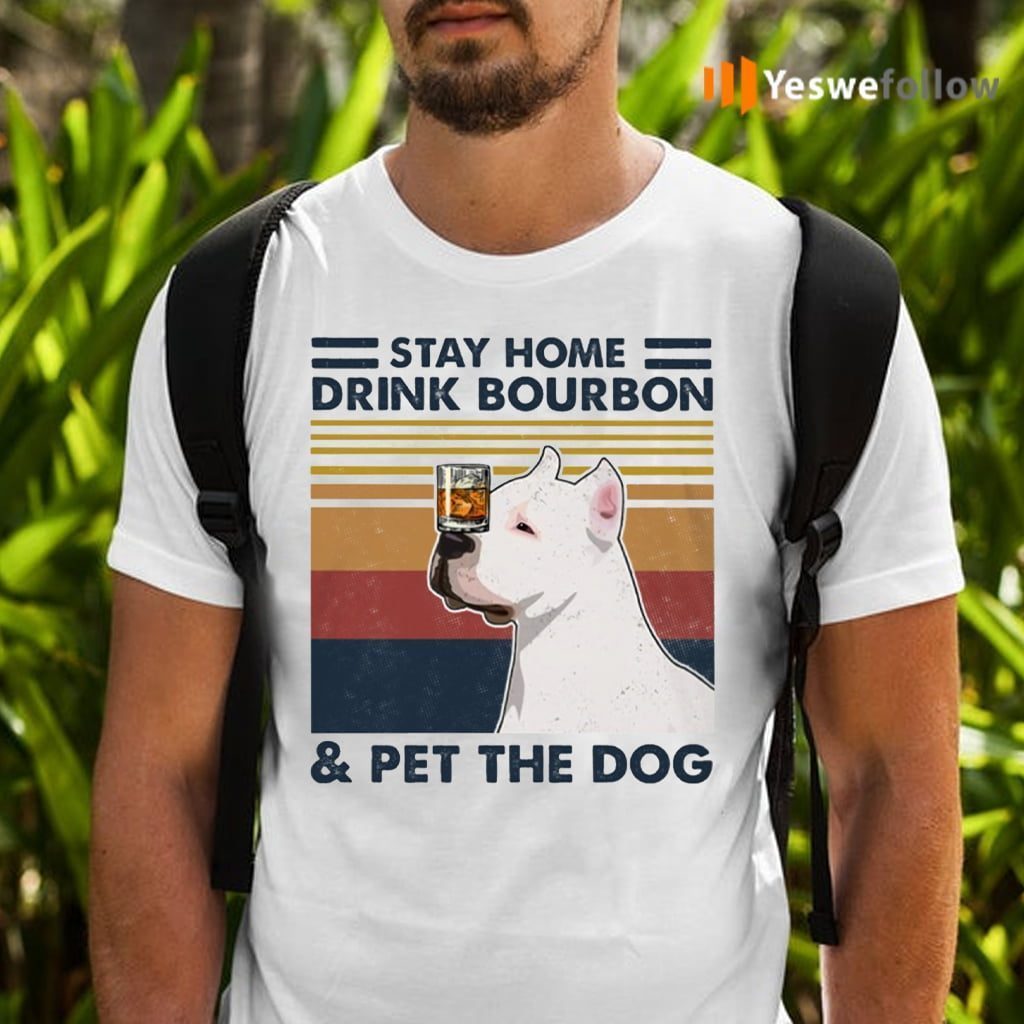 Stay Home Drink Bourbon Pet The Dog Pitbull T-Shirts