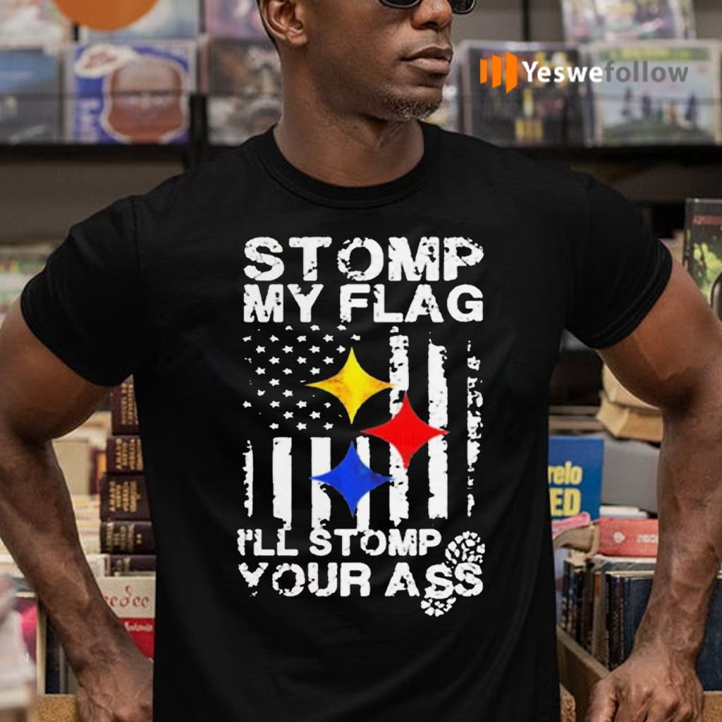 Steelers Stomp my flag I’ll stomp your ass American flag shirt