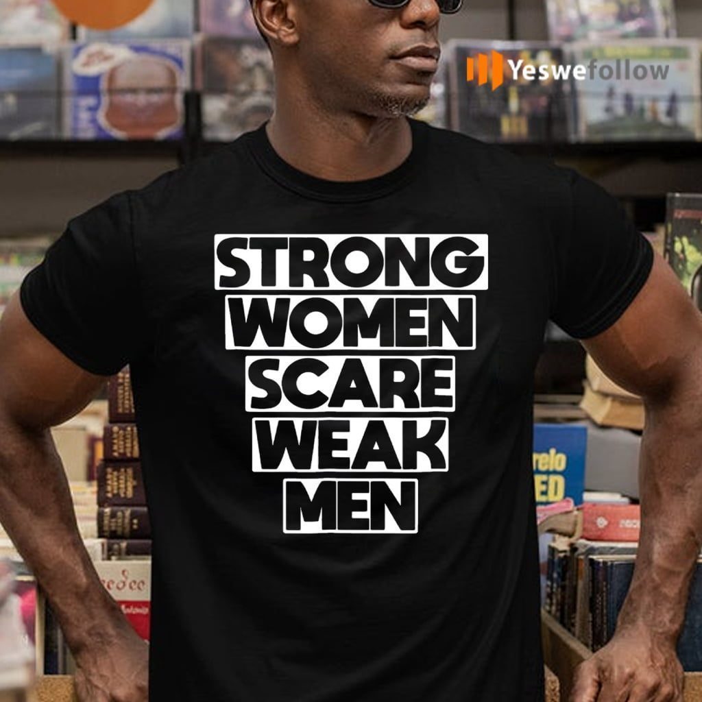 Strong Women Scare Weak Men TeeShirt