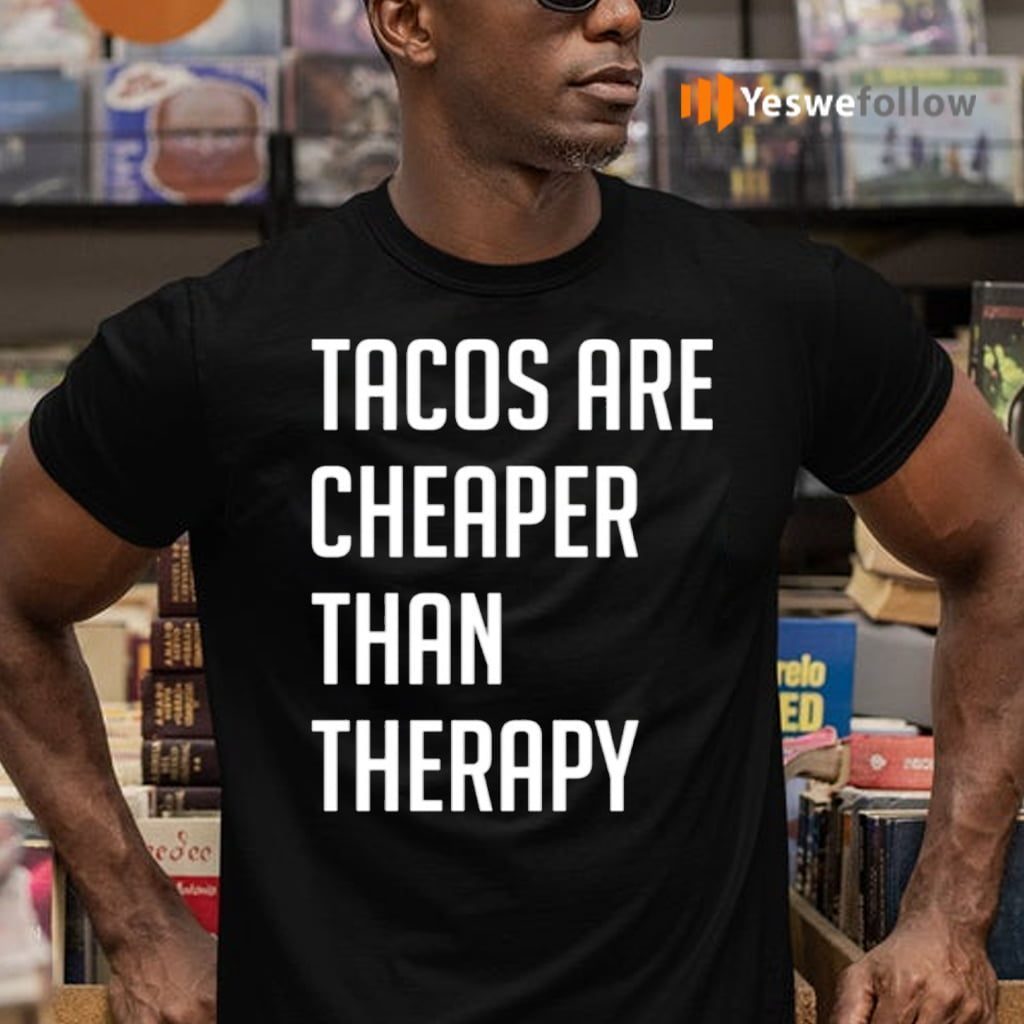 Tacos Are Cheaper Than Therapy TeeShirt