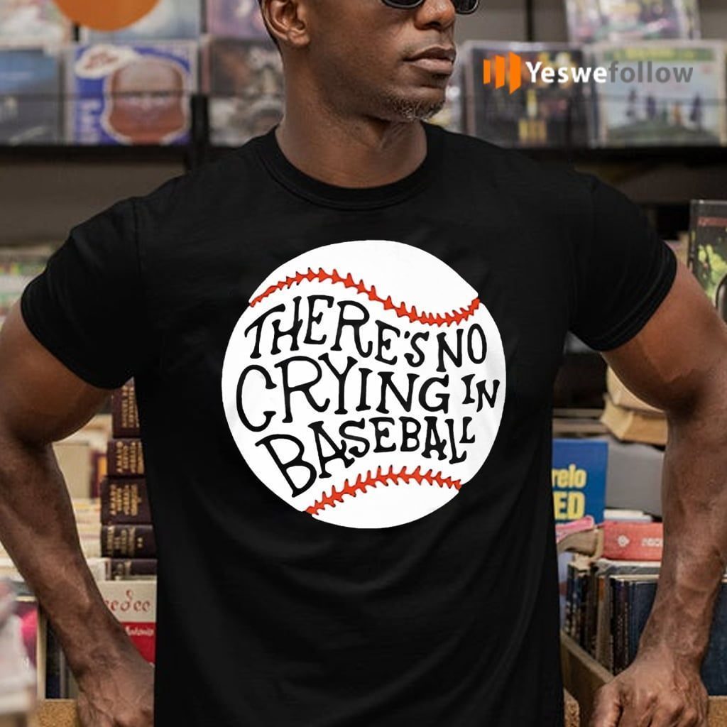 There is no Crying in Baseball Shirt