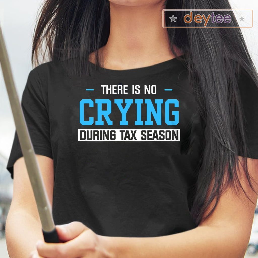 There's No Crying During Tax Season Shirts