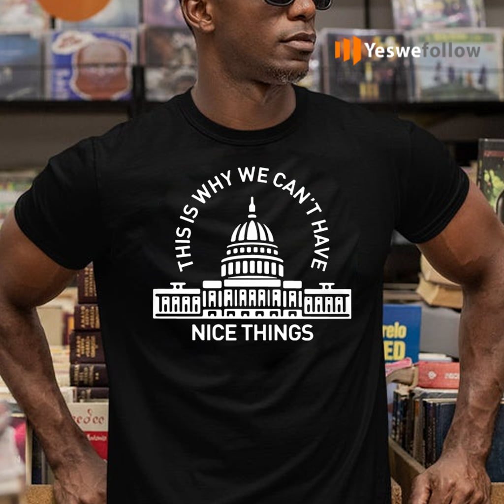 This Is Why Can’t Have Nice Things TeeShirt