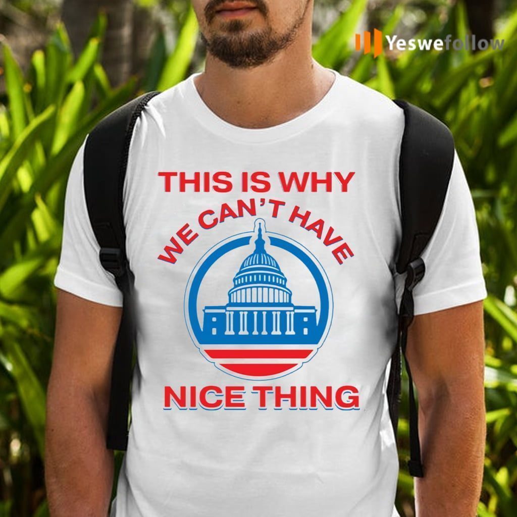 This Is Why We Can’t Have Nice Things Us White House T-Shirts