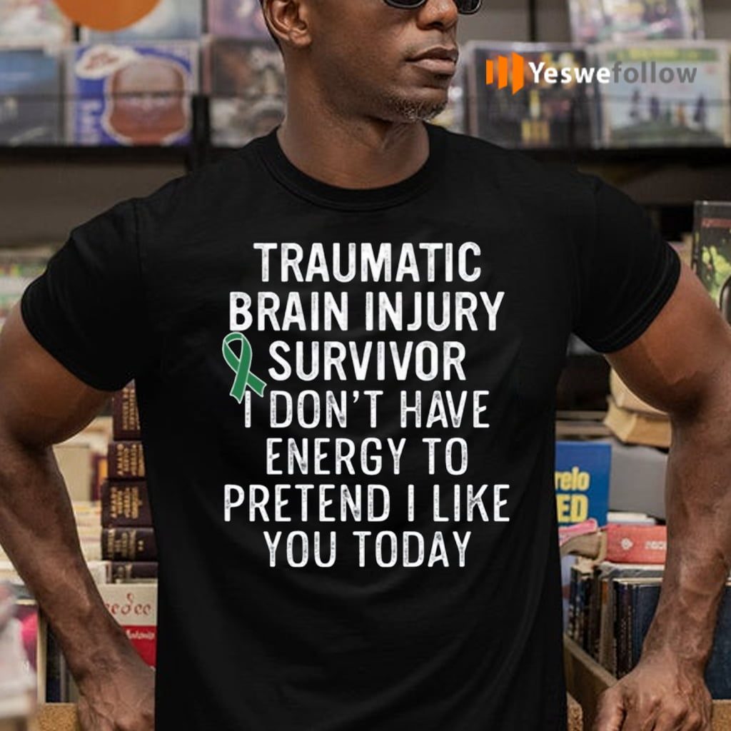 Traumatic Brain Injury Survivor I Don’t Have Energy To Pretend I Like You Today TeeShirt
