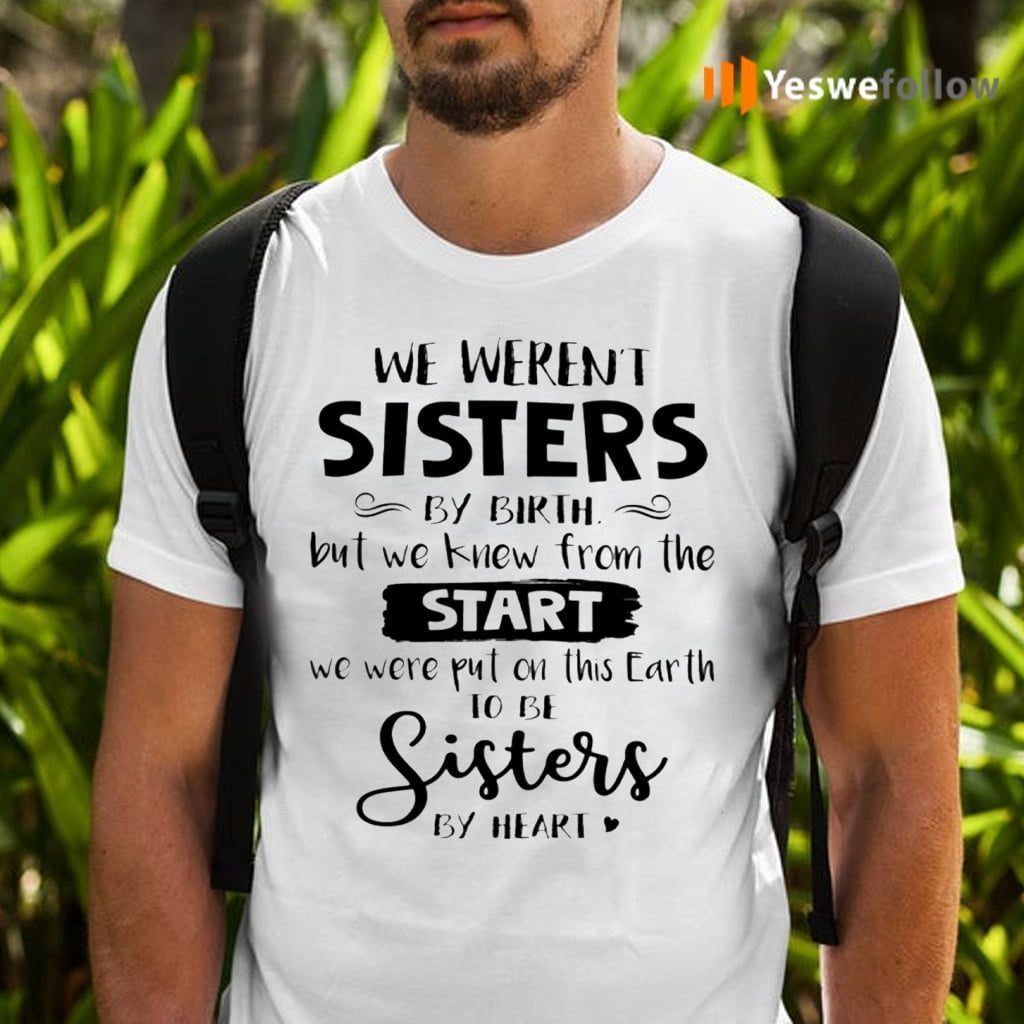 We Weren T Sisters By Birth But We Knew From The Start T-Shirts