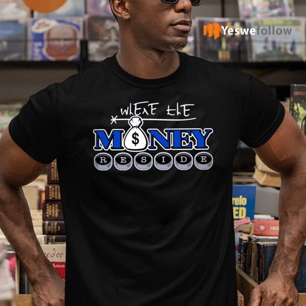 Where The Money Reside TShirt