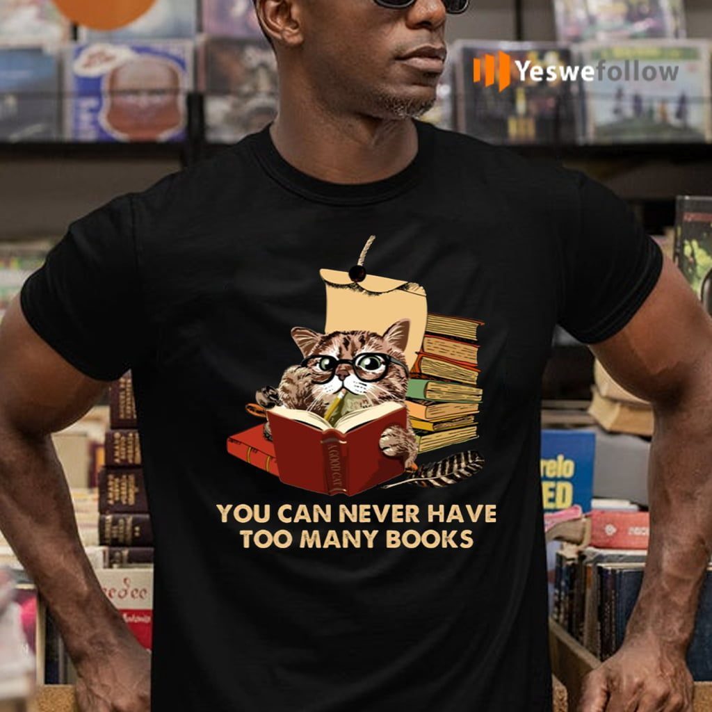 You Can Never Have Too Many Books Funny Cat Reading Shirt