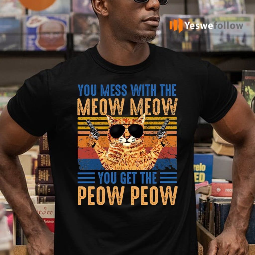 You Mess With The Meow You Get The Peow T-Shirts